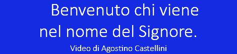  Benvenuto chi viene  nel nome del Signore.  Video di Agostino Castellini